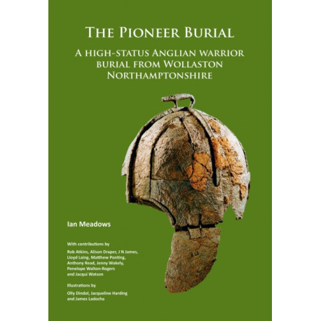 The Pioneer Burial: A high-status Anglian warrior burial from Wollaston Northamptonshire