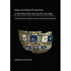Glass and Glass Production in the Near East during the Iron Age: Evidence from objects, texts and chemical analysis