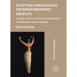 Egyptian Predynastic Anthropomorphic Objects: A study of their function and significance in Predynastic burial customs