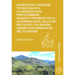 Aportes del enfoque tecnologico a la arqueologia precolombina: Pasado y presente de la alfareria en el valle del rio Cuyes y su region (Andes sur-orientales del ecuador)
