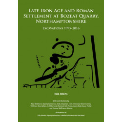 Late Iron Age and Roman Settlement at Bozeat Quarry, Northamptonshire: Excavations 1995-2016