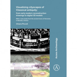 Visualizing cityscapes of Classical antiquity: from early modern reconstruction drawings to digital 3D models: With a case study from the ancient town of Koroneia in Boeotia, Greece