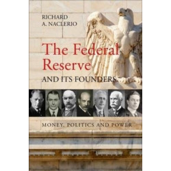 The Federal Reserve and its Founders: Money, Politics and Power