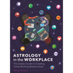 Astrology in the Workplace: The Zodiac Guide to Creating Great Working Relationships