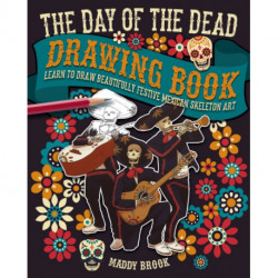 The Day of the Dead Drawing Book: Learn to Draw Beautifully Festive Mexican Skeleton Art