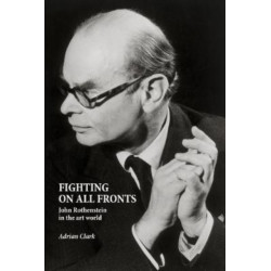 Fighting on All Fronts: John Rothenstein in the Art World
