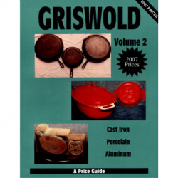 Griswold  Volume 2: Cast Iron, Porcelain, Aluminum