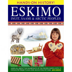 Hands-on History! Eskimo Inuit, Saami & Arctic Peoples: Learn All About the Inhabitants of the Frozen North, with 15 Step-by-step Projects and Over 350 Exciting Pictures