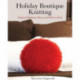 Holiday Boutique Knitting: Inspired Holiday Decor & Gifts to Knit