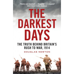 The Darkest Days: The Truth Behind Britain’s Rush to War, 1914