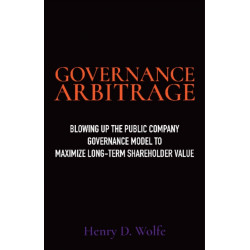 Governance Arbitrage: Blowing Up the Public Company Governance Model to Maximize Long-Term Shareholder Value