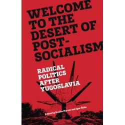 Welcome to the Desert of Post-Socialism: Radical Politics After Yugoslavia