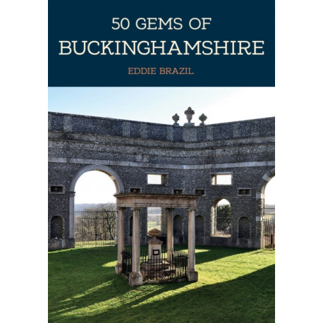 50 Gems of Buckinghamshire: The History & Heritage of the Most Iconic Places