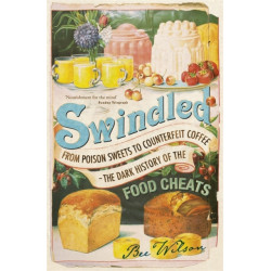 Swindled: From Poison Sweets to Counterfeit Coffee - The Dark History of the Food Cheats