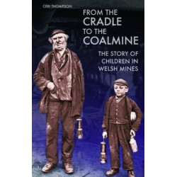 From the Cradle to the Coalmine: The Story of Children in Welsh Mines