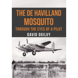The de Havilland Mosquito: Through the Eyes of a Pilot