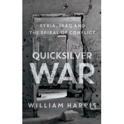 Quicksilver War: Syria, Iraq and the Spiral of Conflict