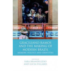 Graciliano Ramos and the Making of Modern Brazil: Memory, Politics and Identities