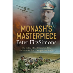 Monash's Masterpiece: The battle of Le Hamel and the 93 minutes that changed the world