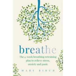 Breathe: The 4-week breathing retraining plan to relieve stress, anxiety and panic