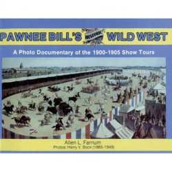 Pawnee Bill's Historic Wild West: A Photo Documentary of the 1901-1905 Show Tours