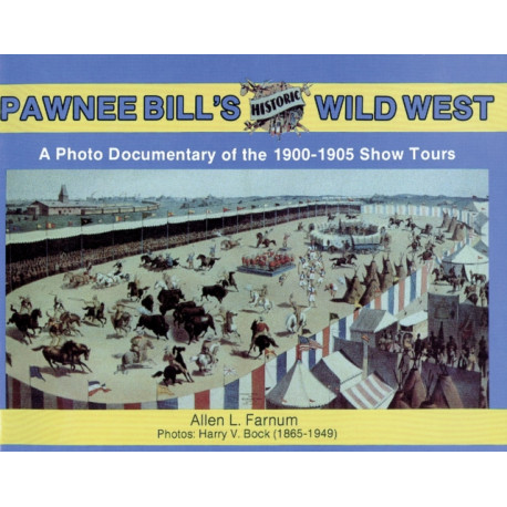 Pawnee Bill's Historic Wild West: A Photo Documentary of the 1901-1905 Show Tours
