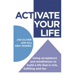 ACTivate Your Life: Using acceptance and mindfulness to build a life that is rich, fulfilling and fun