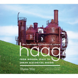 The Landscape Architecture of Richard Haag: From Modern Space to Urban Ecological Design