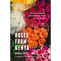 Roses from Kenya: Labor, Environment, and the Global Trade InCut Flowers