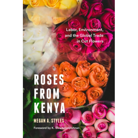 Roses from Kenya: Labor, Environment, and the Global Trade InCut Flowers