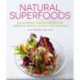 Natural Superfoods: 150 Nutrient-packed Recipes for Complete Health, Vitality and Healing