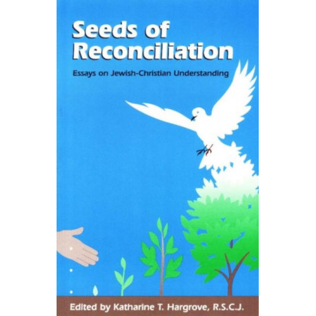 Seeds of Reconciliation: Essays on Jewish-Christian Understanding