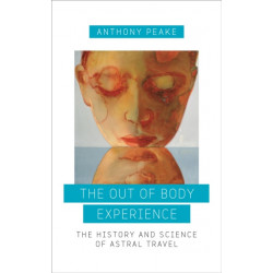 The Out of Body Experience: The History and Science of Astral Travel