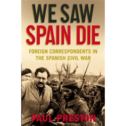 We Saw Spain Die: Foreign Correspondents in the Spanish Civil War