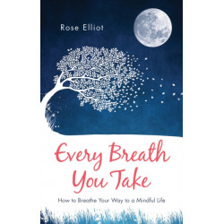 Every Breath You Take: How to Breathe Your Way to a Mindful Life