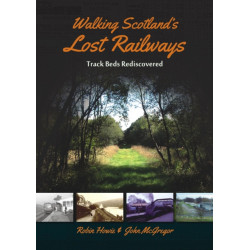 Walking Scotland's Lost Railways: Track Beds Rediscovered