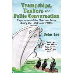 Trampships, Tankers and Polite Conversation: Experiences of the Merchant Navy During the 1950's and 1960's.