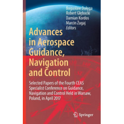 Advances in Aerospace Guidance, Navigation and Control: Selected Papers of the Fourth CEAS Specialist Conference on Guidance, Navigation and Control Held in Warsaw, Poland, April 2017