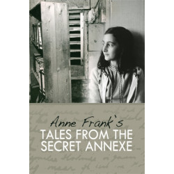 Tales from the Secret Annexe: Short stories and essays from the young girl whose courage has touched millions