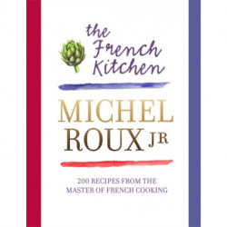The French Kitchen: 200 Recipes From the Master of French Cooking