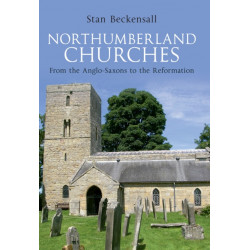 Northumberland Churches: From the Anglo-Saxons to the Reformation
