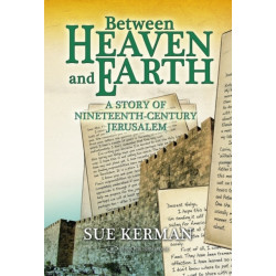 Between Heaven and Earth: A Story of Nineteenth-Century Jerusalem
