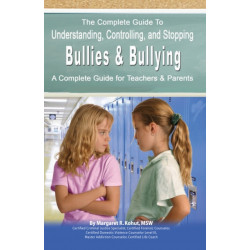 Complete Guide to Understanding, Controlling & Stopping Bullies & Bullying: A Complete Guide for Teachers & Parents