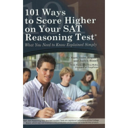 101 Ways to Score Higher on Your SAT Reasoning Test: What You Need to Know Explained Simply