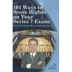 101 Ways to Score Higher on Your Series 7 Exam: What You Need to Know Explained Simply