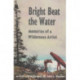 Bright Beat the Water: Memories of a Wilderness Artist