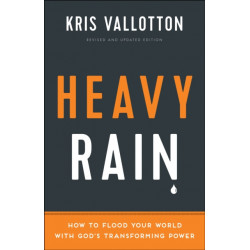 Heavy Rain – How to Flood Your World with God`s Transforming Power: How to Flood Your World with God's Transforming Power