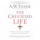 The Crucified Life – How To Live Out A Deeper Christian Experience: How To Live Out A Deeper Christian Experience