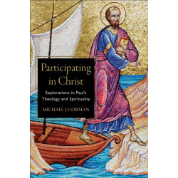 Participating in Christ – Explorations in Paul`s Theology and Spirituality: Explorations in Paul's Theology and Spirituality