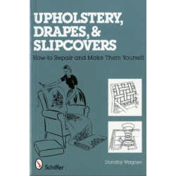Upholstery, Drapes, and Slipcovers: How-to Repair and Make Them Yourself